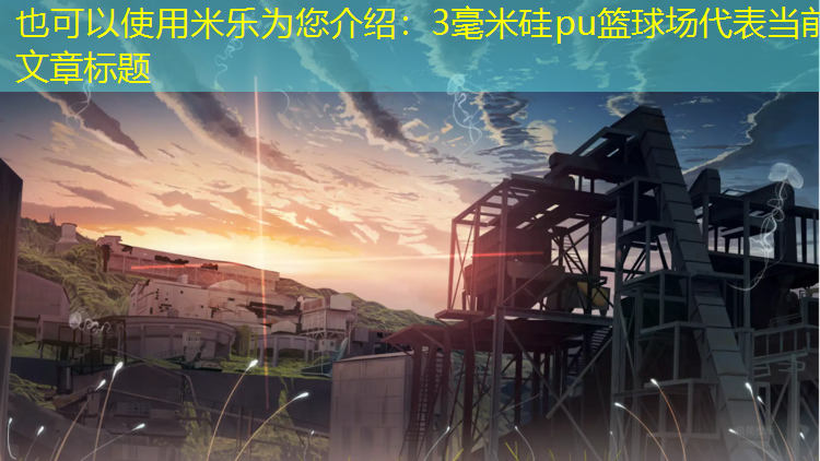 米乐为您介绍：3毫米硅pu篮球场